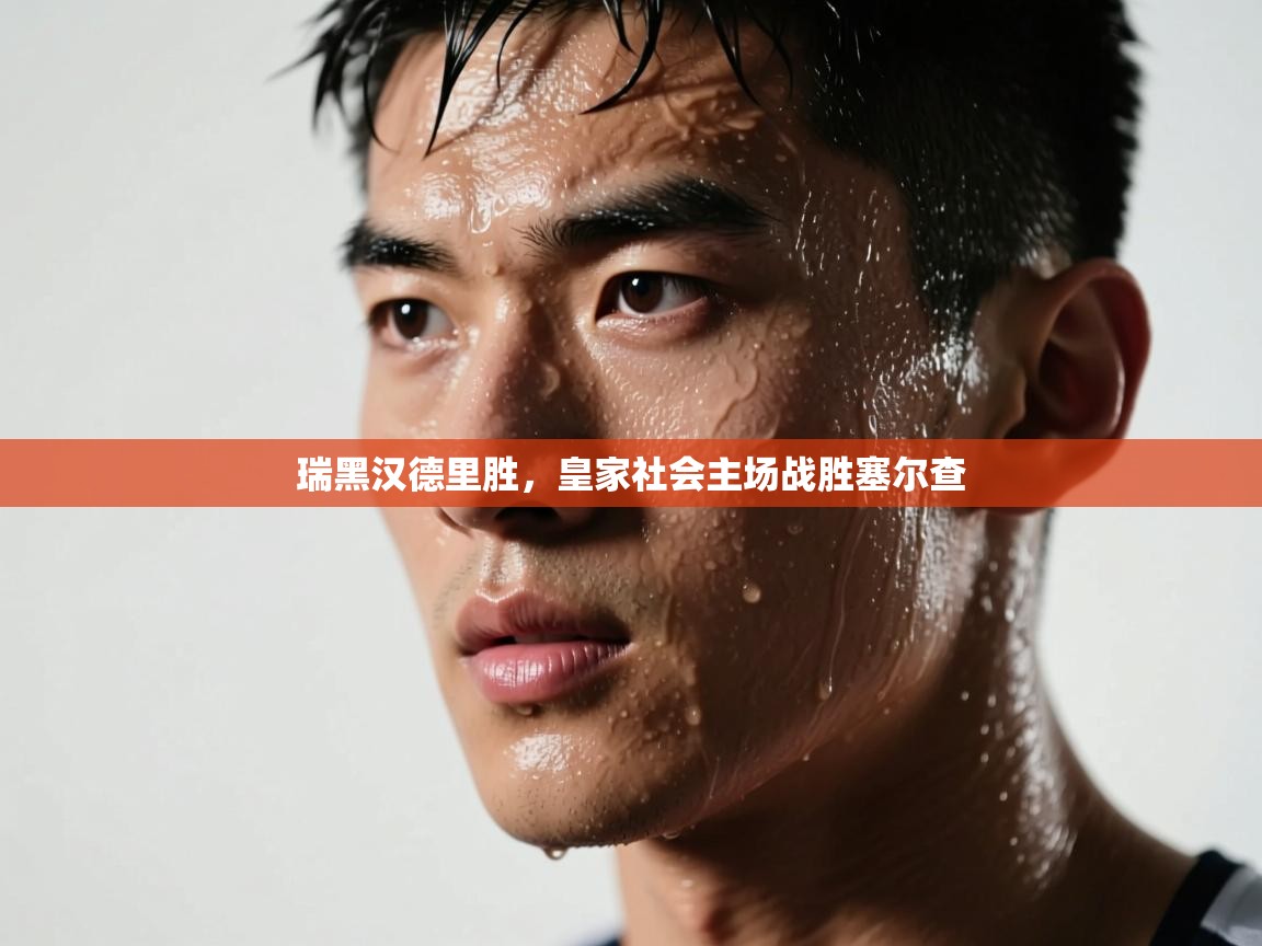 开云平台-瑞黑汉德里胜，皇家社会主场战胜塞尔查  第2张