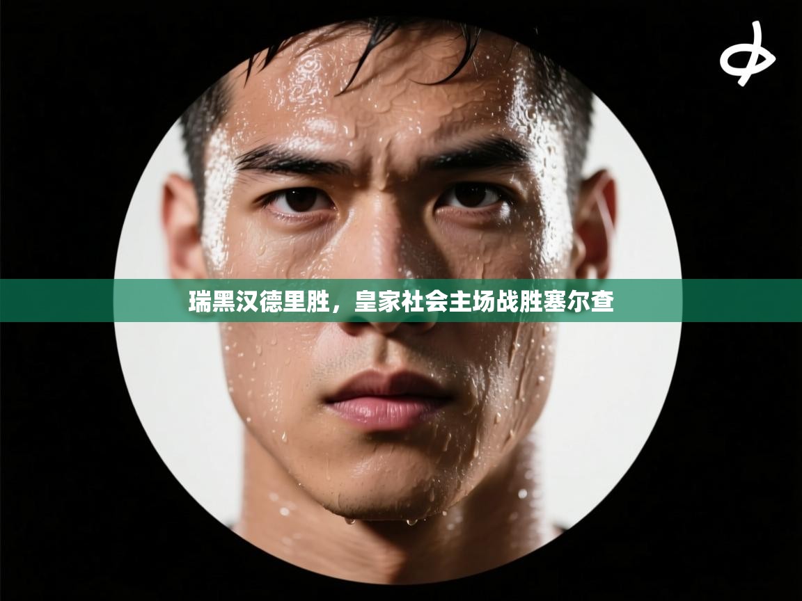 开云平台-瑞黑汉德里胜，皇家社会主场战胜塞尔查  第3张