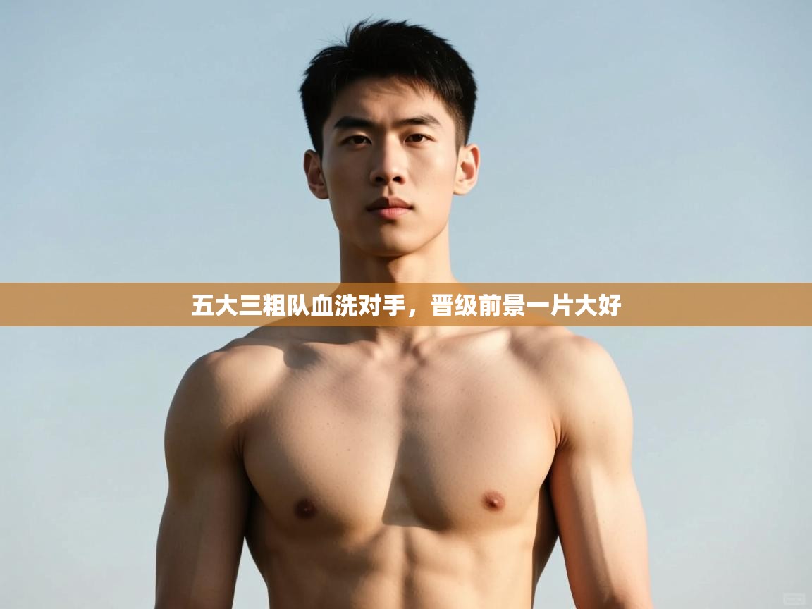 云开体育app登录入口-五大三粗队血洗对手，晋级前景一片大好  第3张