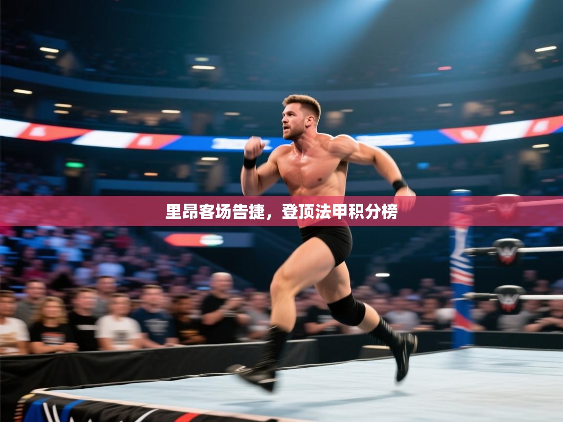 开云体育-里昂客场告捷，登顶法甲积分榜  第3张