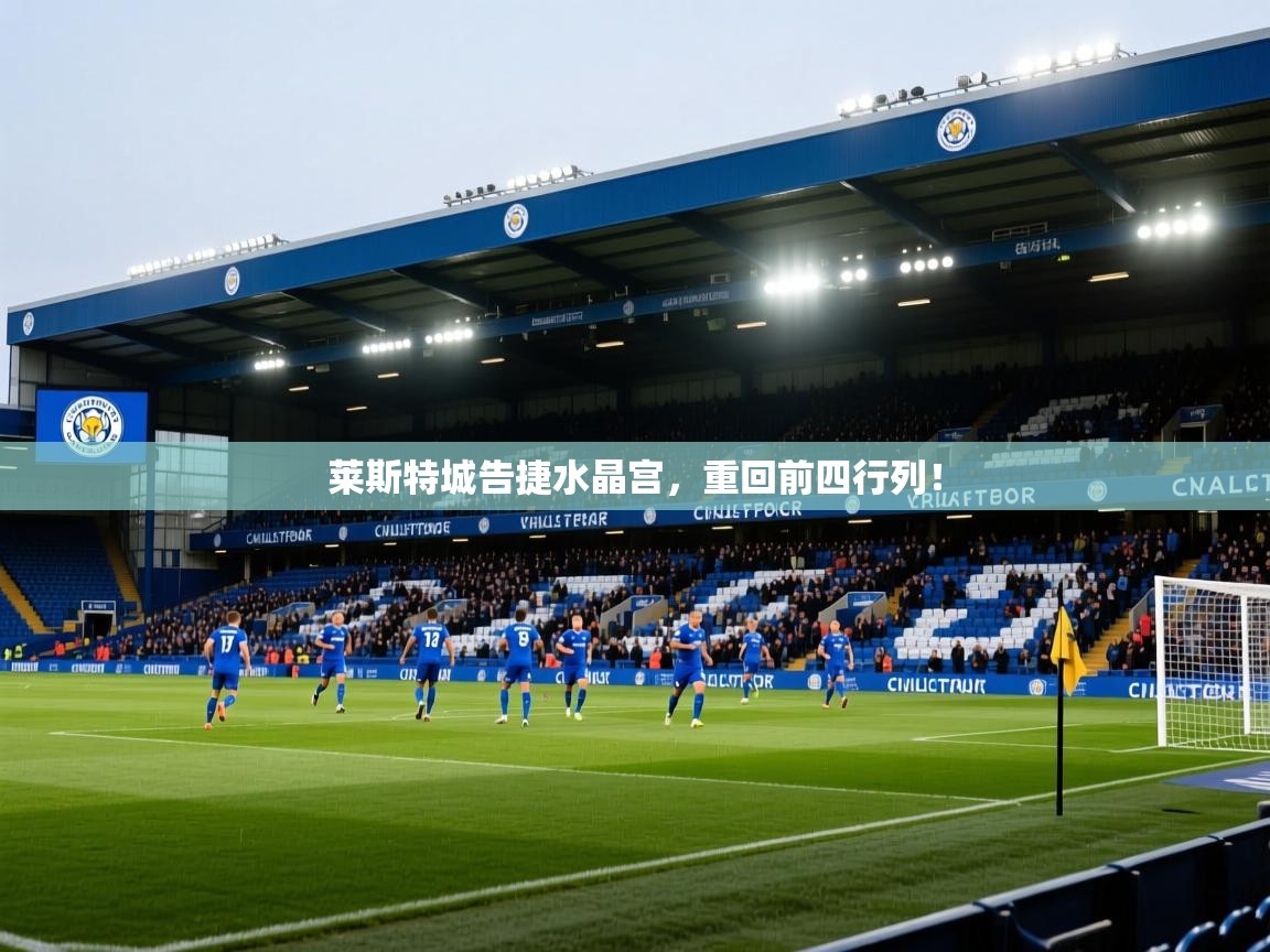 云开体育app官网入口-莱斯特城告捷水晶宫，重回前四行列！  第1张