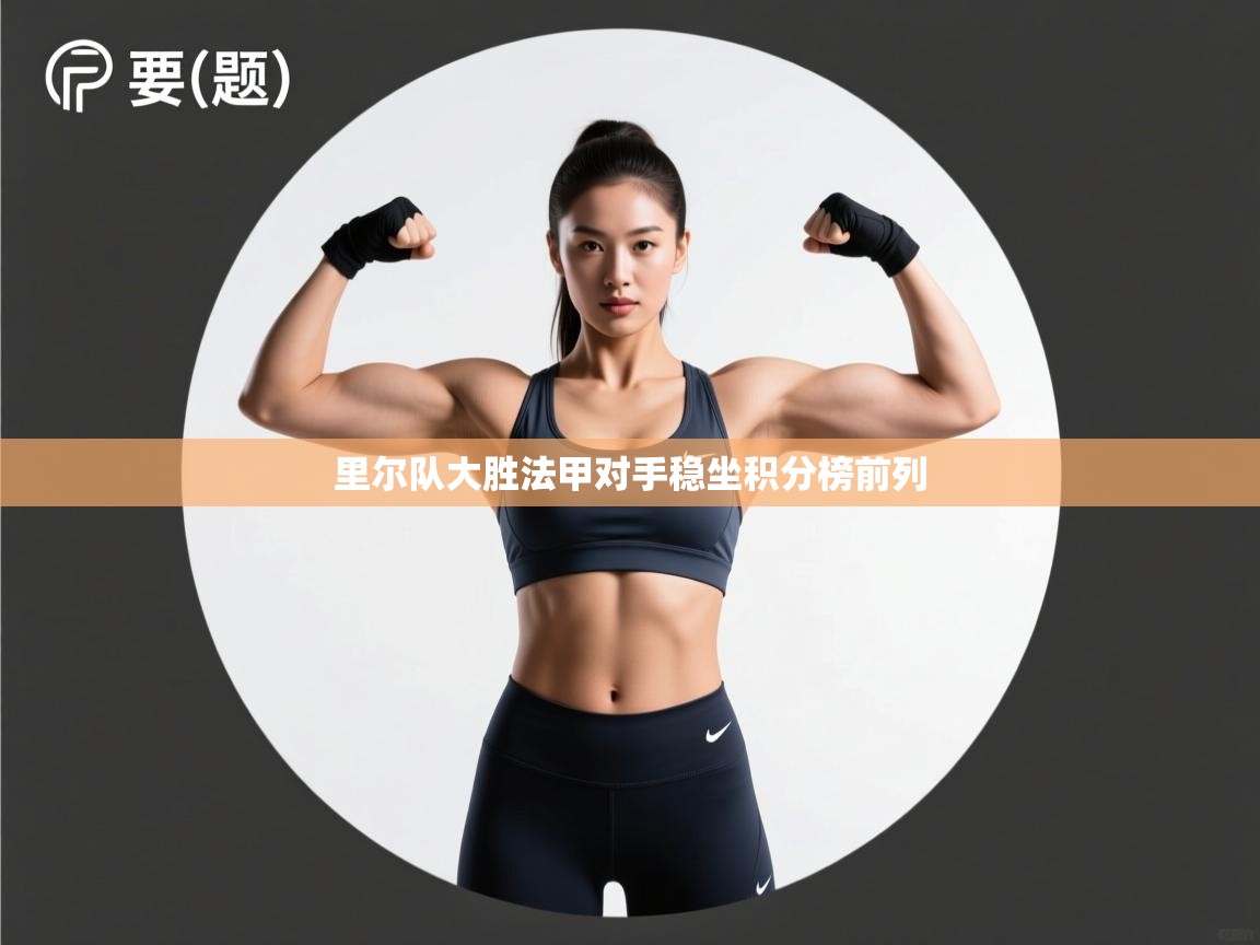 开云体育入口邀请码-里尔队大胜法甲对手稳坐积分榜前列 第2张