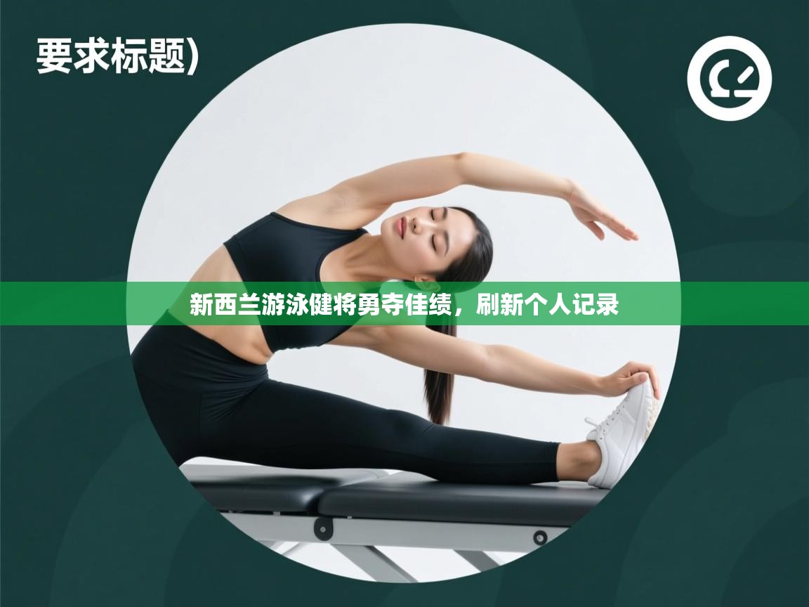 开云体育app下载安装免费-新西兰游泳健将勇夺佳绩，刷新个人记录  第1张