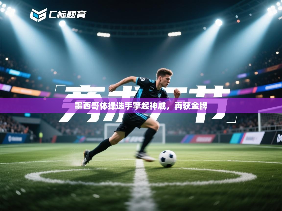 开云·体育app中国官方网站-墨西哥体操选手擎起神威,再获金牌 第3张